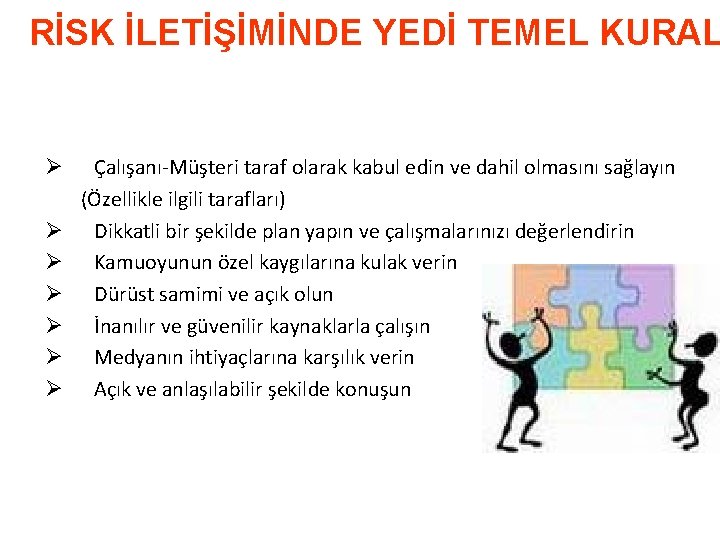 RİSK İLETİŞİMİNDE YEDİ TEMEL KURAL Ø Çalışanı-Müşteri taraf olarak kabul edin ve dahil olmasını
