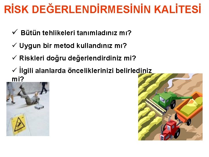 RİSK DEĞERLENDİRMESİNİN KALİTESİ ü Bütün tehlikeleri tanımladınız mı? ü Uygun bir metod kullandınız mı?