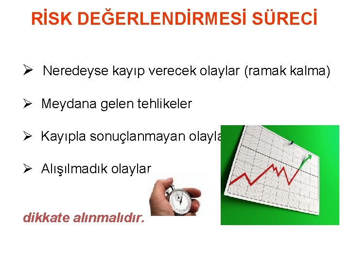 RİSK DEĞERLENDİRMESİ SÜRECİ Ø Neredeyse kayıp verecek olaylar (ramak kalma) Ø Meydana gelen tehlikeler
