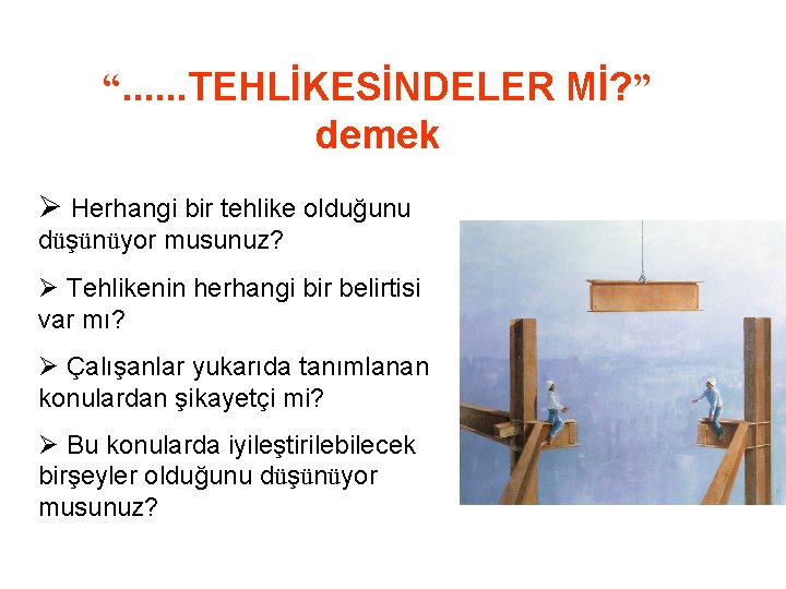 “. . . TEHLİKESİNDELER Mİ? ” demek Ø Herhangi bir tehlike olduğunu düşünüyor musunuz?