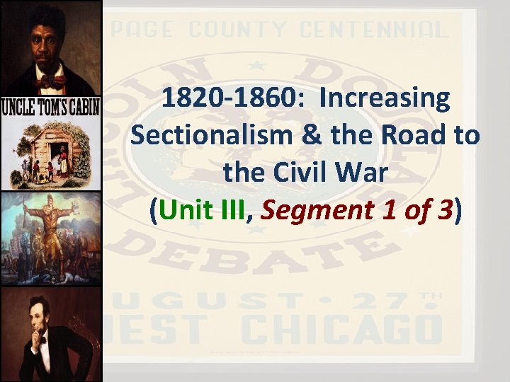 1820 -1860: Increasing Sectionalism & the Road to the Civil War (Unit III, Segment