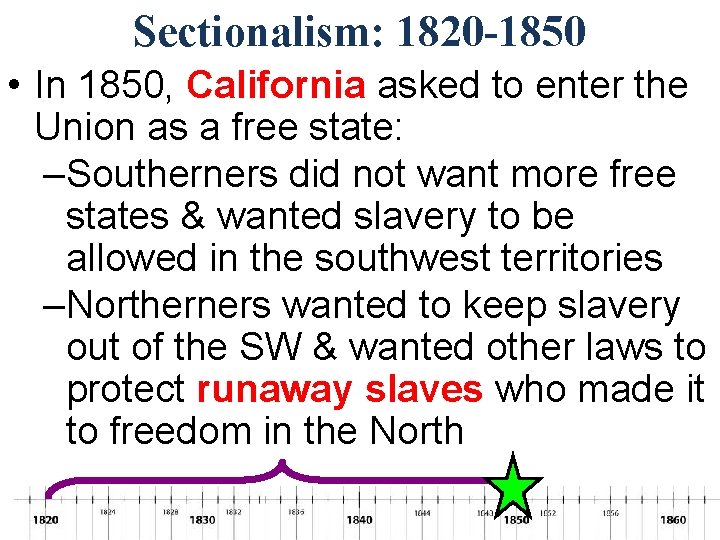 Sectionalism: 1820 -1850 • In 1850, California asked to enter the Union as a