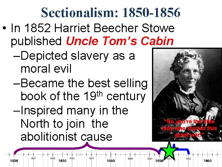 Sectionalism: 1850 -1856 • In 1852 Harriet Beecher Stowe published Uncle Tom’s Cabin –Depicted