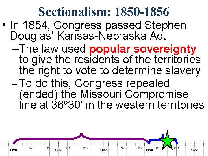 Sectionalism: 1850 -1856 • In 1854, Congress passed Stephen Douglas’ Kansas-Nebraska Act –The law