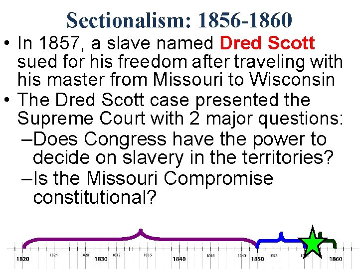 Sectionalism: 1856 -1860 • In 1857, a slave named Dred Scott sued for his