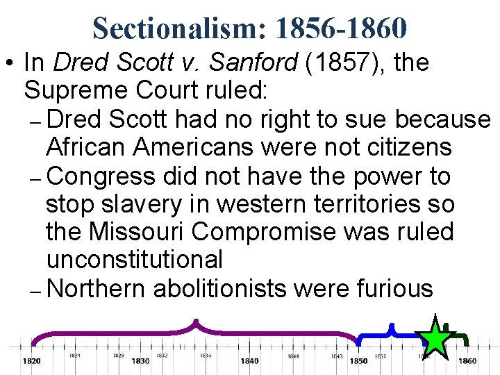 Sectionalism: 1856 -1860 • In Dred Scott v. Sanford (1857), the Supreme Court ruled: