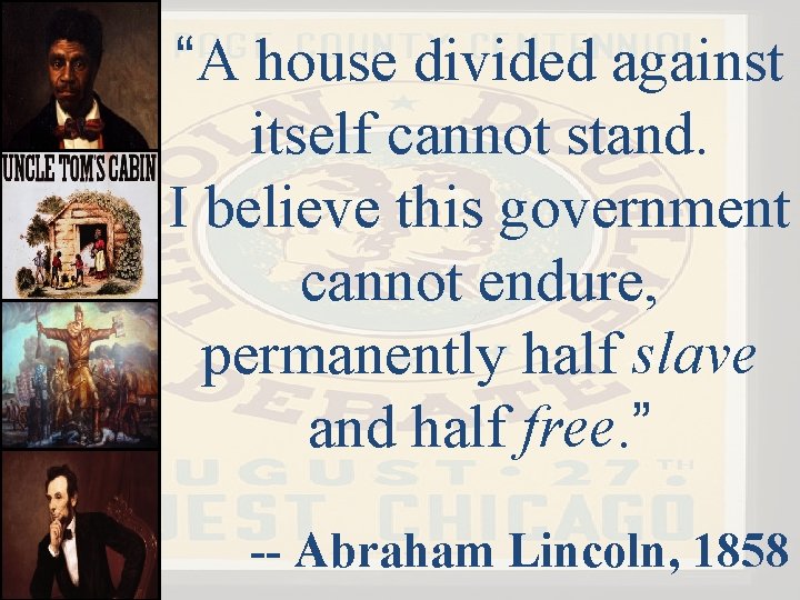 “A house divided against itself cannot stand. I believe this government cannot endure, permanently