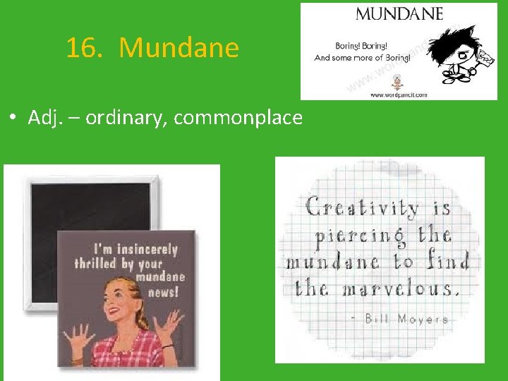 16. Mundane • Adj. – ordinary, commonplace 