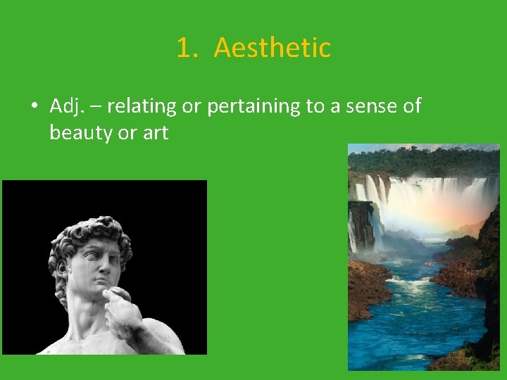 1. Aesthetic • Adj. – relating or pertaining to a sense of beauty or