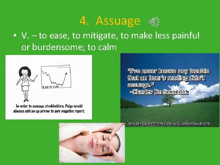 4. Assuage • V. – to ease, to mitigate, to make less painful or