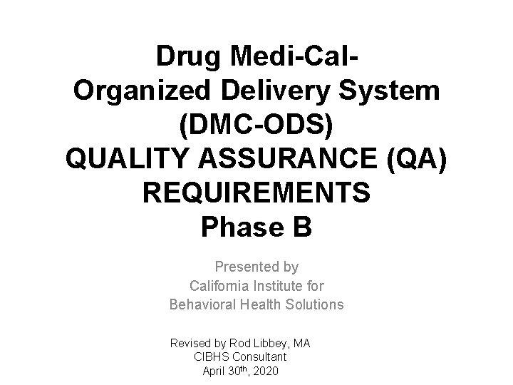Drug Medi-Cal. Organized Delivery System (DMC-ODS) QUALITY ASSURANCE (QA) REQUIREMENTS Phase B Presented by