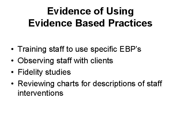 Evidence of Using Evidence Based Practices • • Training staff to use specific EBP’s