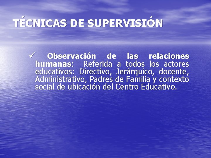 TÉCNICAS DE SUPERVISIÓN ü Observación de las relaciones humanas: Referida a todos los actores