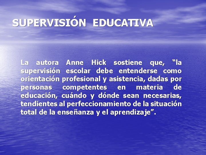 SUPERVISIÓN EDUCATIVA La autora Anne Hick sostiene que, “la supervisión escolar debe entenderse como