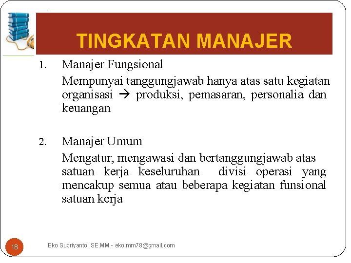 TINGKATAN MANAJER 18 1. Manajer Fungsional Mempunyai tanggungjawab hanya atas satu kegiatan organisasi produksi,