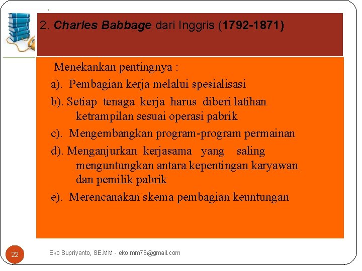 2. Charles Babbage dari Inggris (1792 -1871) Menekankan pentingnya : a). Pembagian kerja melalui