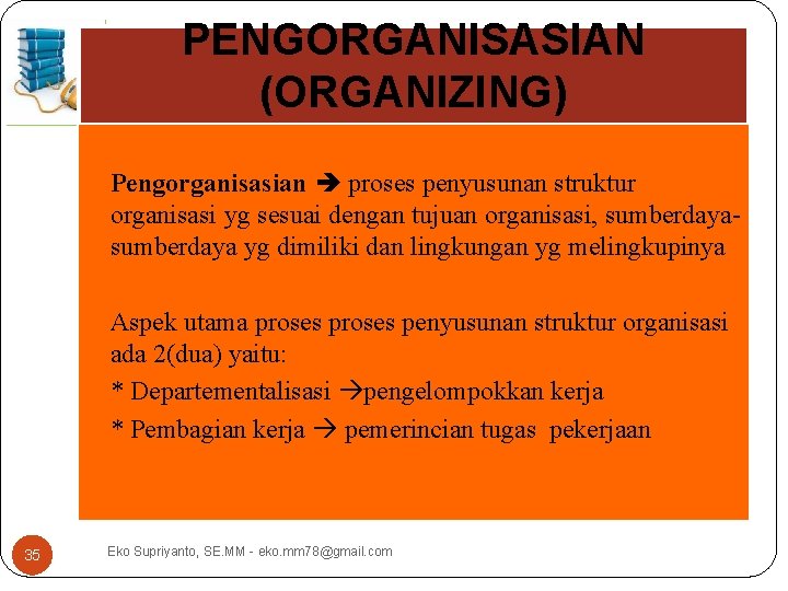 PENGORGANISASIAN (ORGANIZING) Pengorganisasian proses penyusunan struktur organisasi yg sesuai dengan tujuan organisasi, sumberdaya yg