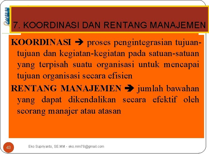 7. KOORDINASI DAN RENTANG MANAJEMEN KOORDINASI proses pengintegrasian tujuan dan kegiatan-kegiatan pada satuan-satuan yang