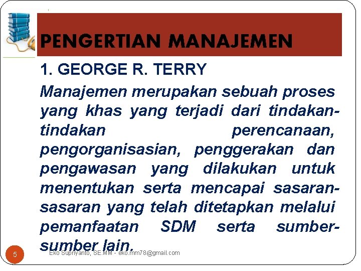 PENGERTIAN MANAJEMEN 5 1. GEORGE R. TERRY Manajemen merupakan sebuah proses yang khas yang