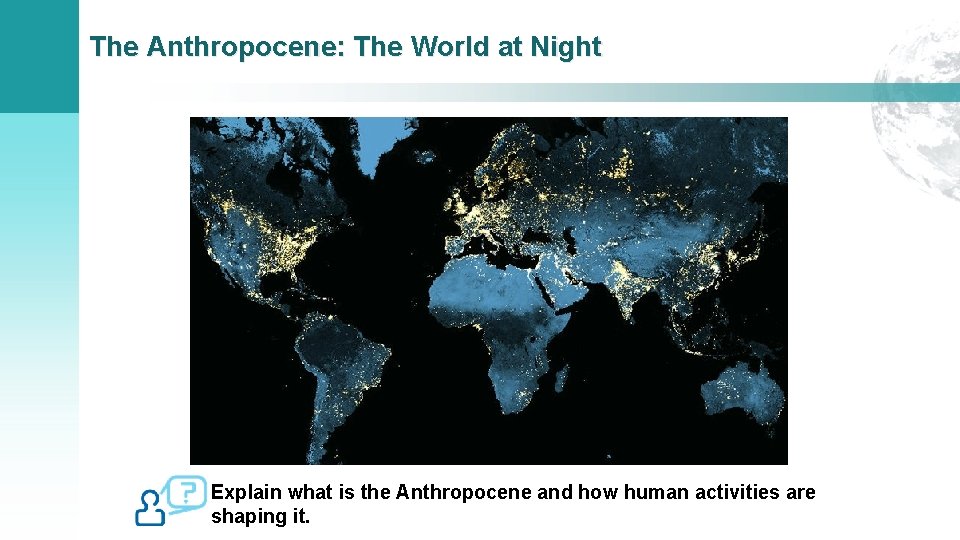 The Anthropocene: The World at Night Explain what is the Anthropocene and how human