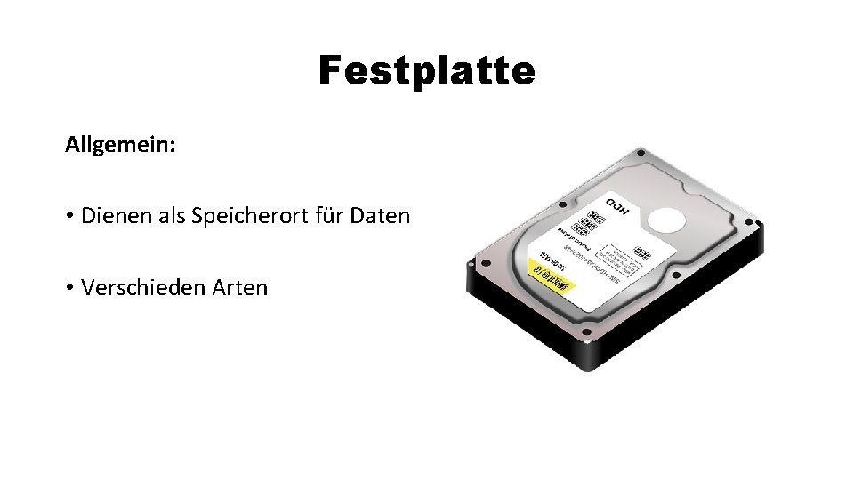Festplatte Allgemein: • Dienen als Speicherort für Daten • Verschieden Arten 