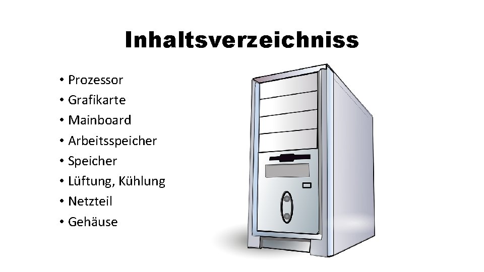 Inhaltsverzeichniss • Prozessor • Grafikarte • Mainboard • Arbeitsspeicher • Speicher • Lüftung, Kühlung