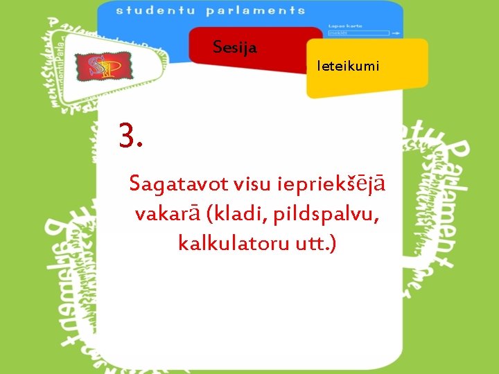 Sesija Ieteikumi 3. Sagatavot visu iepriekšējā vakarā (kladi, pildspalvu, kalkulatoru utt. ) 