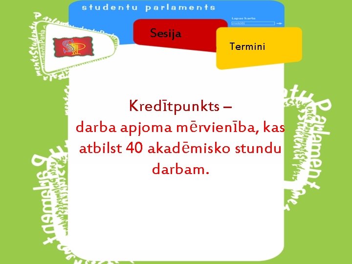 Sesija Termini Kredītpunkts – darba apjoma mērvienība, kas atbilst 40 akadēmisko stundu darbam. 