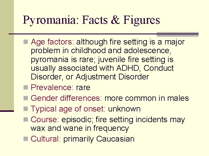 Pyromania: Facts & Figures n Age factors: although fire setting is a major problem Pyromania: Facts & Figures n Age factors: although fire setting is a major problem