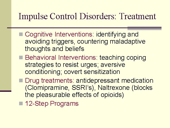 Impulse Control Disorders: Treatment n Cognitive Interventions: identifying and avoiding triggers, countering maladaptive thoughts Impulse Control Disorders: Treatment n Cognitive Interventions: identifying and avoiding triggers, countering maladaptive thoughts