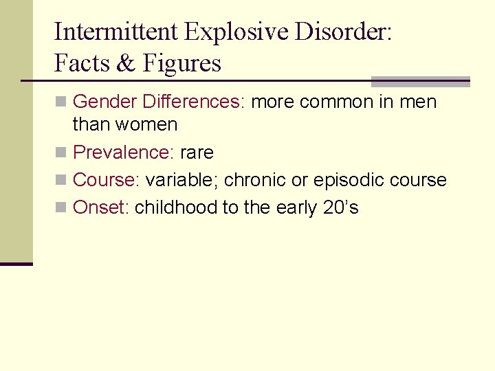 Intermittent Explosive Disorder: Facts & Figures n Gender Differences: more common in men than Intermittent Explosive Disorder: Facts & Figures n Gender Differences: more common in men than