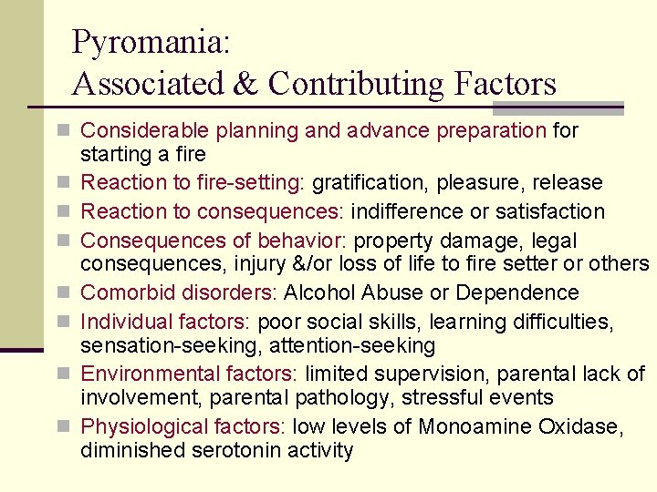 Pyromania: Associated & Contributing Factors n Considerable planning and advance preparation for n n Pyromania: Associated & Contributing Factors n Considerable planning and advance preparation for n n