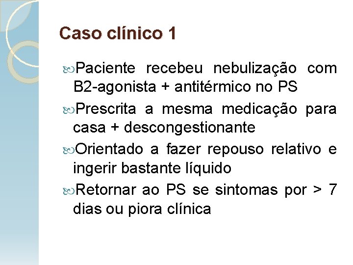 Caso clínico 1 Paciente recebeu nebulização com B 2 -agonista + antitérmico no PS