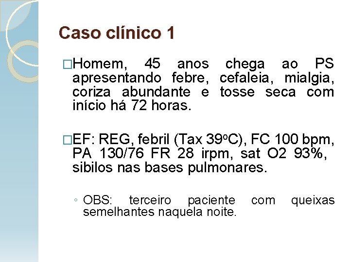 Caso clínico 1 �Homem, 45 anos chega ao PS apresentando febre, cefaleia, mialgia, coriza