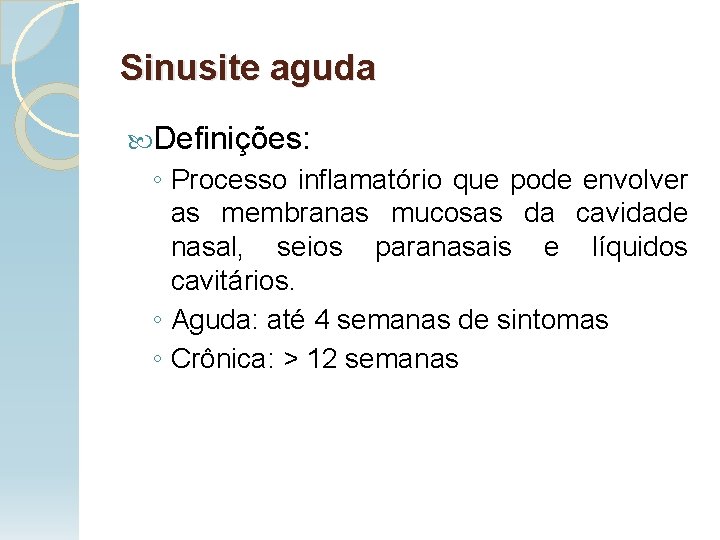 Sinusite aguda Definições: ◦ Processo inflamatório que pode envolver as membranas mucosas da cavidade