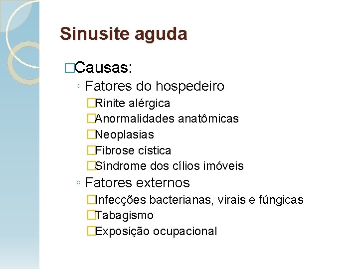 Sinusite aguda �Causas: ◦ Fatores do hospedeiro �Rinite alérgica �Anormalidades anatômicas �Neoplasias �Fibrose cística