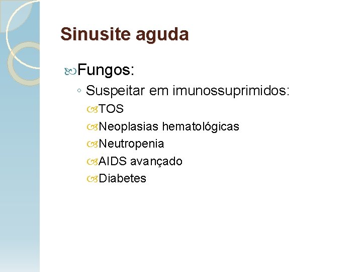 Sinusite aguda Fungos: ◦ Suspeitar em imunossuprimidos: TOS Neoplasias hematológicas Neutropenia AIDS avançado Diabetes