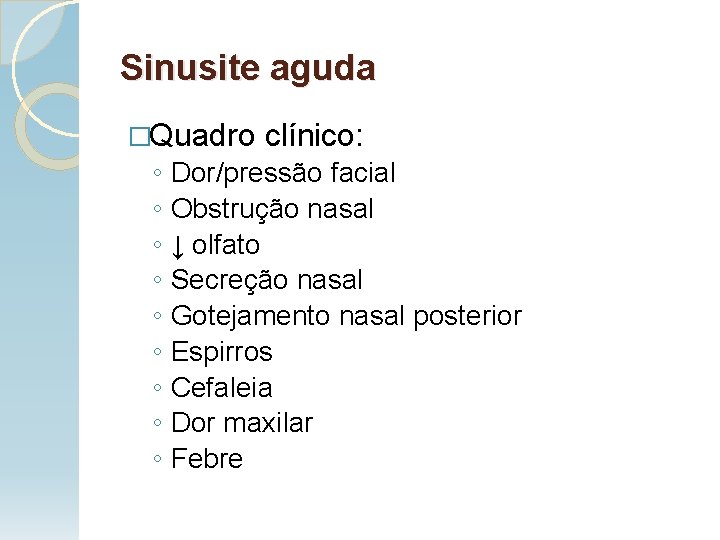 Sinusite aguda �Quadro ◦ ◦ ◦ ◦ ◦ clínico: Dor/pressão facial Obstrução nasal ↓