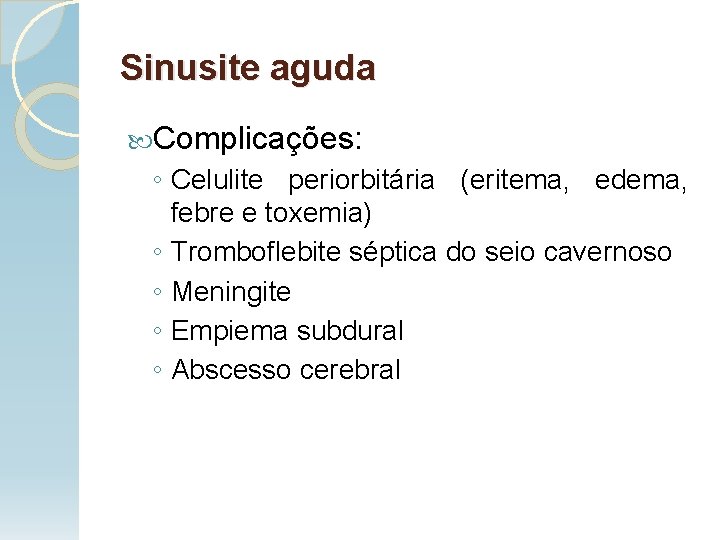 Sinusite aguda Complicações: ◦ Celulite periorbitária (eritema, edema, febre e toxemia) ◦ Tromboflebite séptica