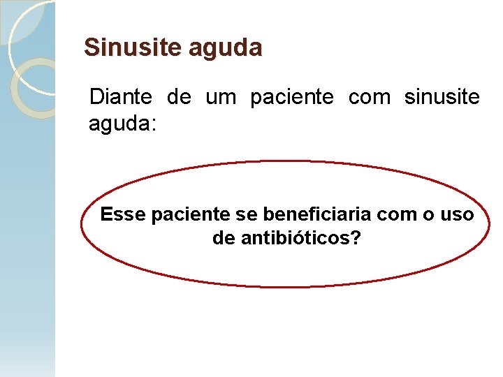 Sinusite aguda Diante de um paciente com sinusite aguda: Esse paciente se beneficiaria com