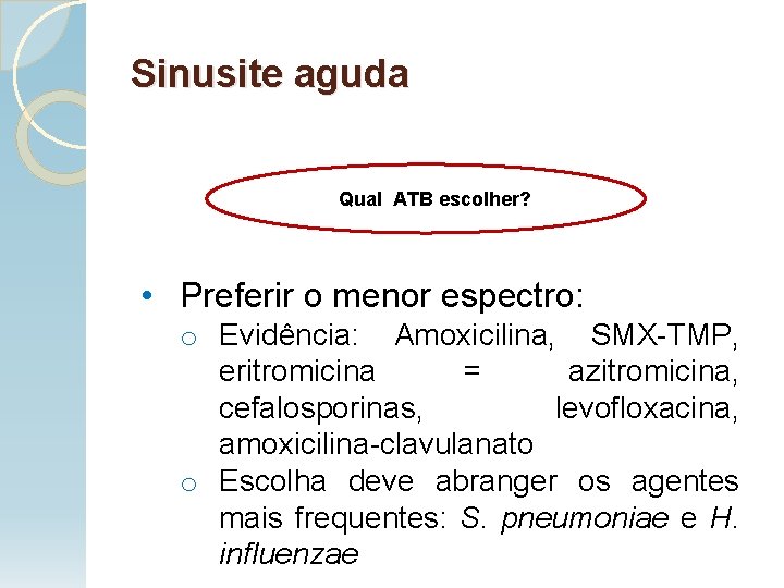 Sinusite aguda Qual ATB escolher? • Preferir o menor espectro: o Evidência: Amoxicilina, SMX-TMP,