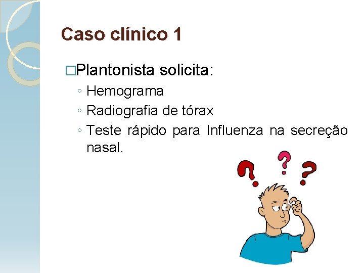 Caso clínico 1 �Plantonista solicita: ◦ Hemograma ◦ Radiografia de tórax ◦ Teste rápido