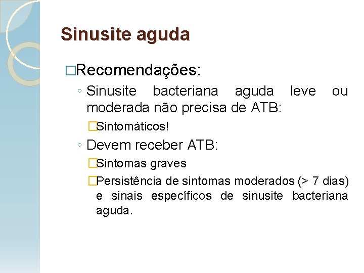Sinusite aguda �Recomendações: ◦ Sinusite bacteriana aguda leve moderada não precisa de ATB: ou