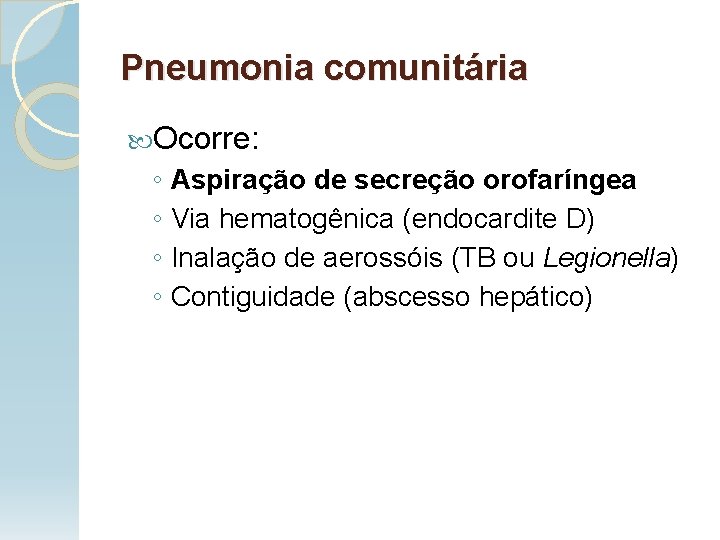 Pneumonia comunitária Ocorre: ◦ Aspiração de secreção orofaríngea ◦ Via hematogênica (endocardite D) ◦