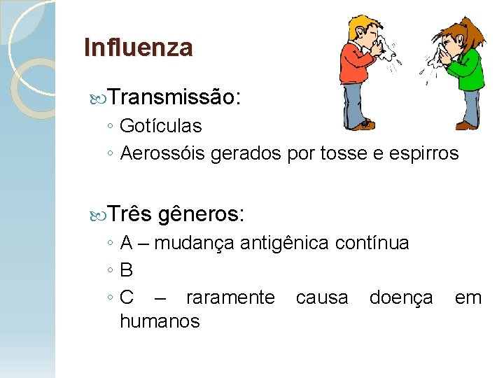 Influenza Transmissão: ◦ Gotículas ◦ Aerossóis gerados por tosse e espirros Três gêneros: ◦