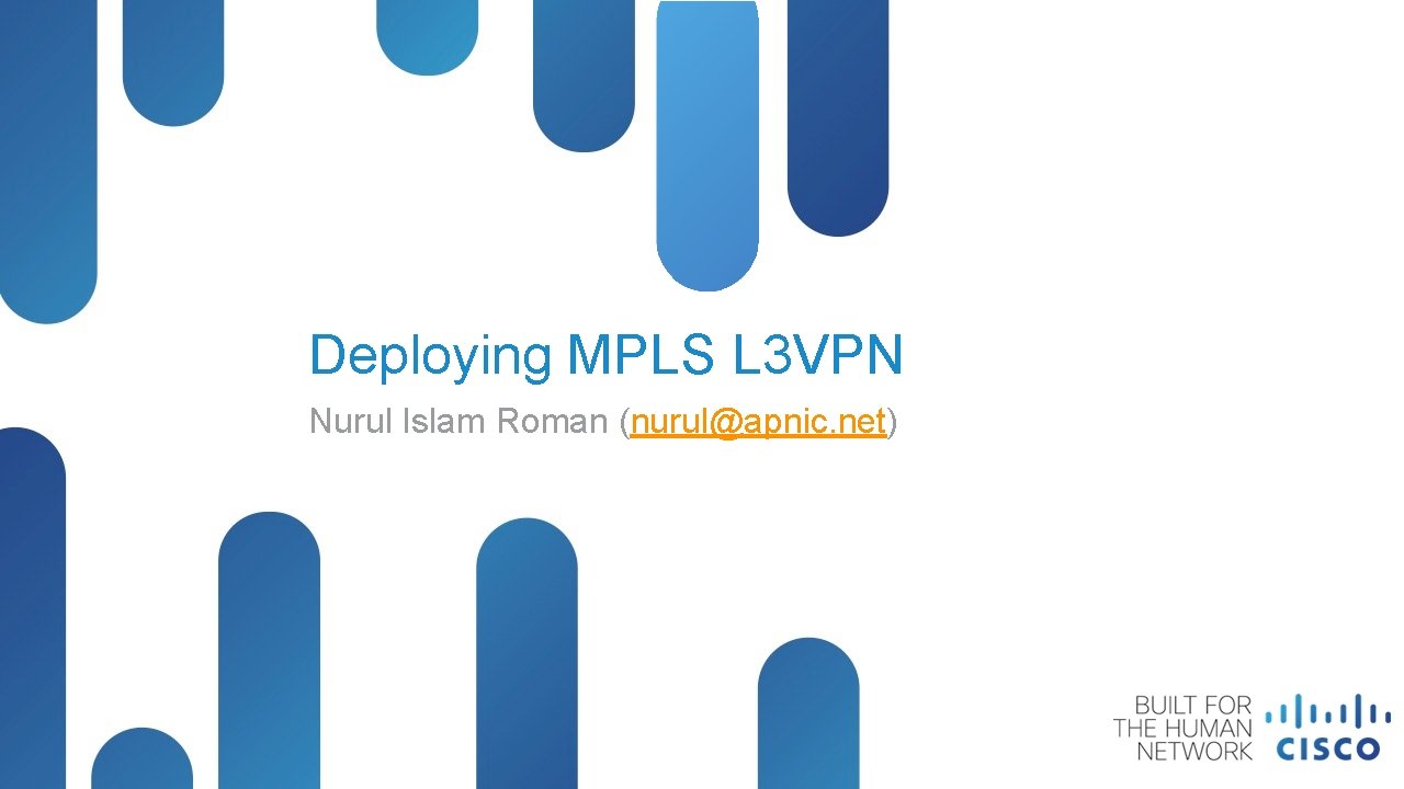 Deploying MPLS L 3 VPN Nurul Islam Roman (nurul@apnic. net) © 2014 Cisco and/or