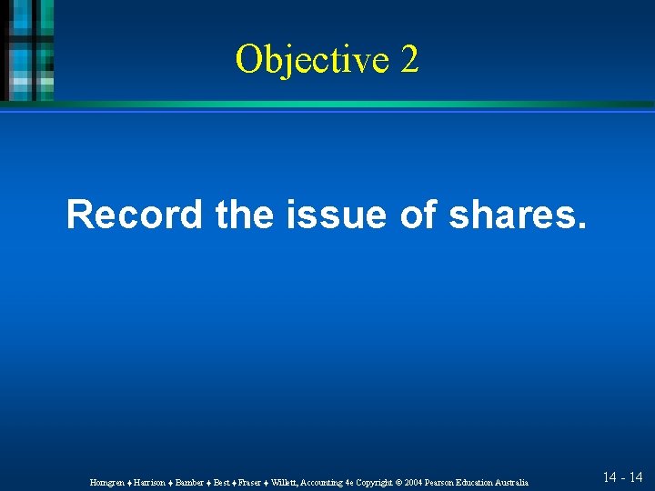 Objective 2 Record the issue of shares. Horngren ♦ Harrison ♦ Bamber ♦ Best