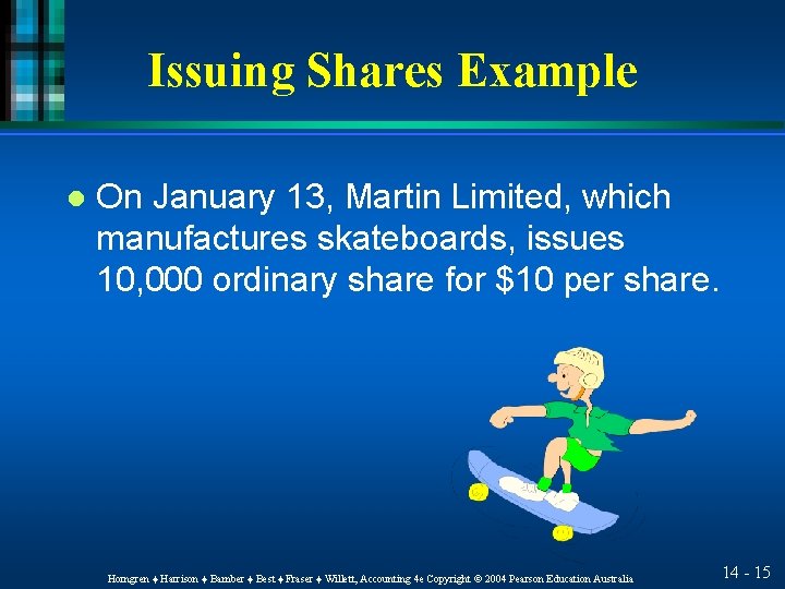 Issuing Shares Example l On January 13, Martin Limited, which manufactures skateboards, issues 10,