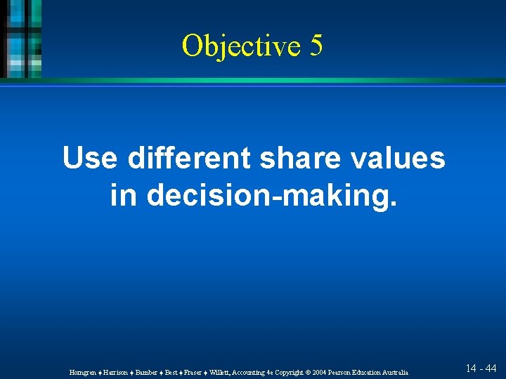 Objective 5 Use different share values in decision-making. Horngren ♦ Harrison ♦ Bamber ♦