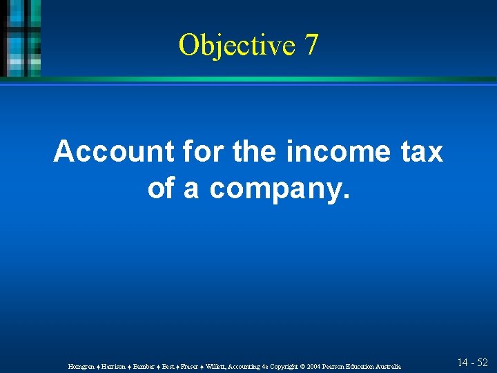 Objective 7 Account for the income tax of a company. Horngren ♦ Harrison ♦